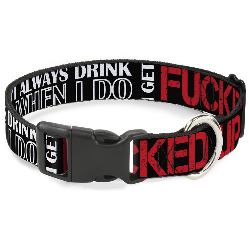 Buckle-Down Plastic Buckle Dog Collar - I DON'T ALWAYS DRINK BUT WHEN I DO I GET FUCKED UP Black/White/Red Plastic Clip Collars Buckle-Down