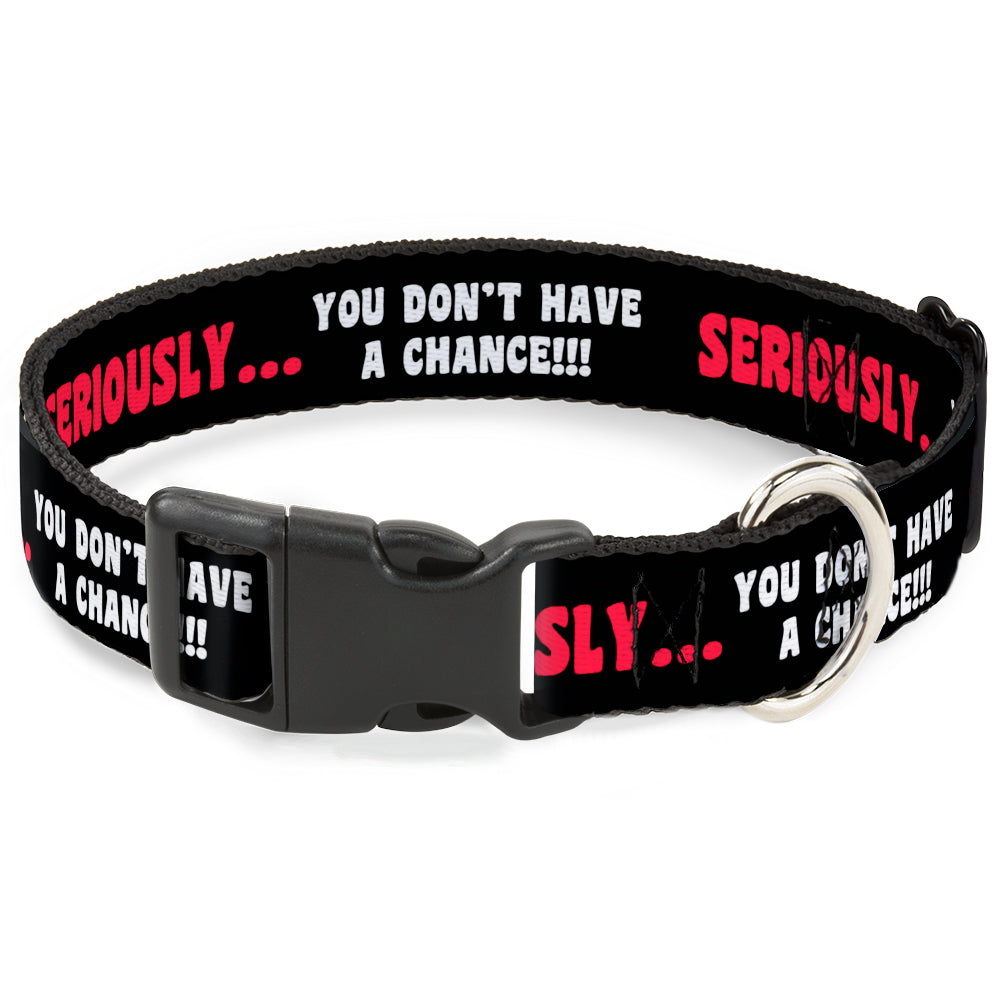 Plastic Clip Collar - SERIOUSLYâ€¦YOU DON'T HAVE A CHANCE Black/Red/White Plastic Clip Collars Buckle-Down